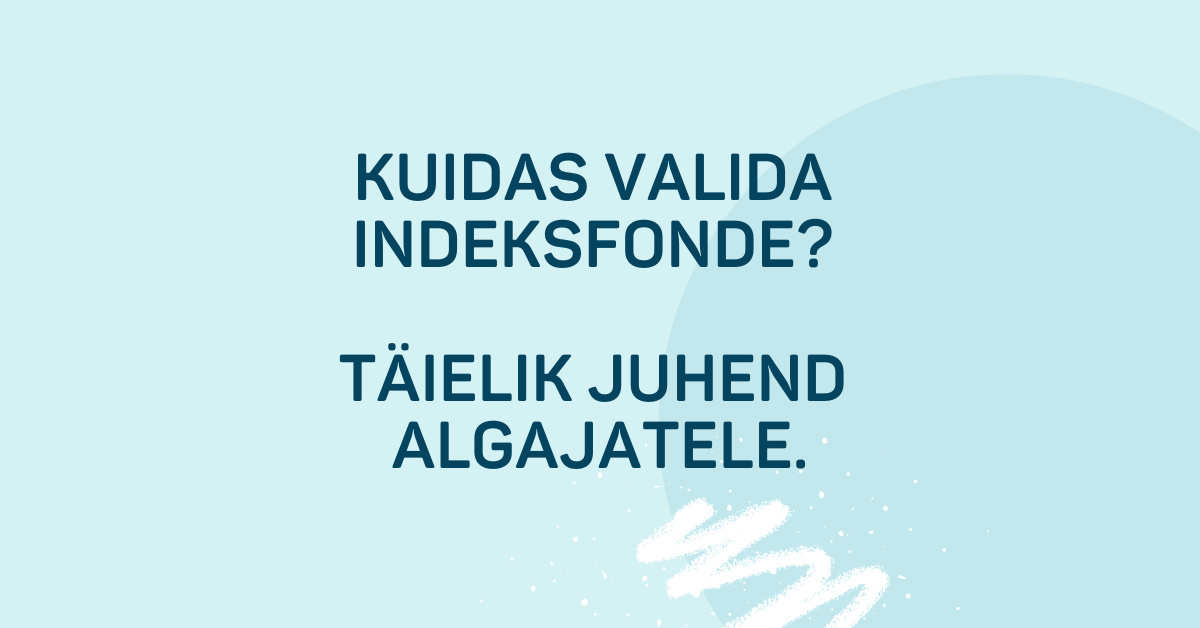 Kuidas valida indeksfonde? Täielik juhend algajatele.